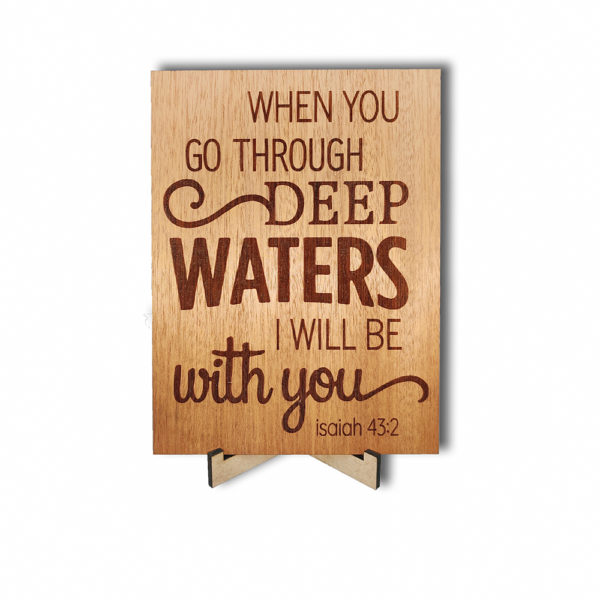 When you go through deep waters –  Laser engraved – Table Top 7.5 x 5.5 inches